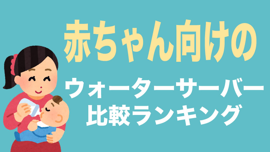 赤ちゃん向けのウォーターサーバー比較ランキング