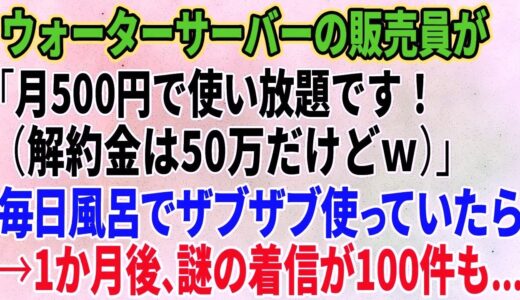 【スカッとする話】ウォーターサーバーの販売員が「月500円で使い放題です！（解約金は50万だけどｗ）」毎日風呂でザブザいたら→1か月後、謎の着信が100件も【修羅場】