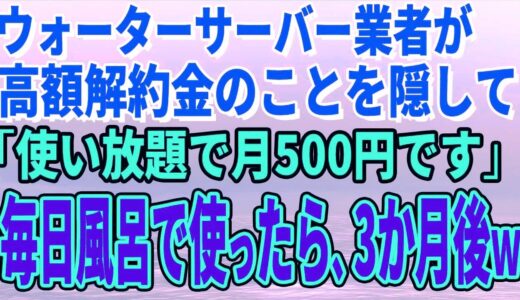 【スカッとする話】ウォーターサーバー業者が高額解約金のことを隠して「使い放題で月500円です」毎日風呂で使っていたら、3か月後、担当者がすっ飛んできたｗ【修羅場】