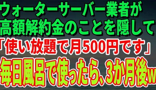 【スカッとする話】ウォーターサーバー業者が高額解約金のことを隠して「使い放題で月500円です」毎日風呂で使っていたら、3か月後、担当者がすっ飛んできたｗ