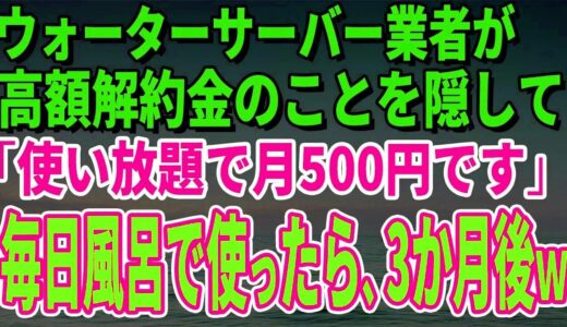 【スカッとする話】ウォーターサーバー業者が高額解約金のことを隠して「使い放題で月500円です」毎日風呂で使っていたら、3か月後、担当者がすっ飛んできたｗ【修羅場】