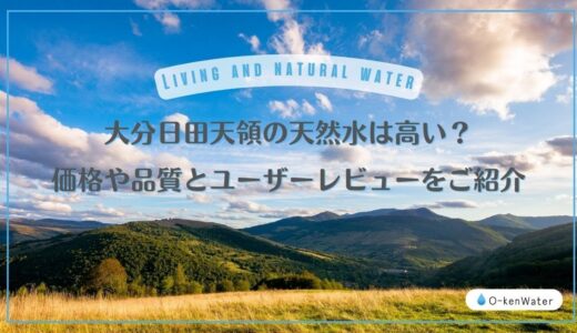 大分日田天領の天然水は高い？価格や品質とユーザーレビューをご紹介