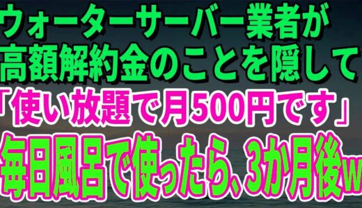 【スカッとする話】ウォーターサーバー業者が高額解約金のことを隠して「使い放題で月500円です」毎日風呂で使っていたら、3か月後、担当者がすっ飛んできたｗ【修羅場】