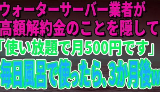 【スカッとする話】ウォーターサーバー業者が高額解約金のことを隠して「使い放題で月500円です」毎日風呂で使っていたら、3か月後、担当者がすっ飛んできたｗ【修羅場】