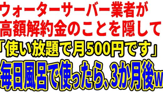 【スカッとする話】ウォーターサーバー業者が高額解約金のことを隠して「使い放題で月500円です」毎日風呂で使っていたら、3か月後、担当者がすっ飛んできたｗ