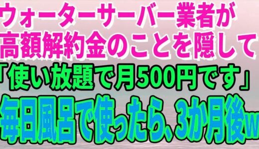 【スカッとする話】ウォーターサーバー業者が高額解約金のことを隠して「使い放題で月500円です」毎日風呂で使っていたら、3か月後、担当者がすっ飛んできたｗ